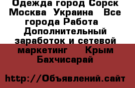 Одежда город Сорск Москва, Украина - Все города Работа » Дополнительный заработок и сетевой маркетинг   . Крым,Бахчисарай